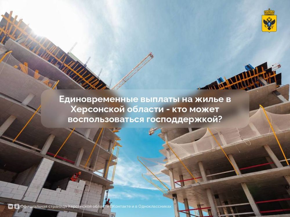 Единовременные выплаты на жилье в Херсонской области - кто может воспользоваться господдержкой?