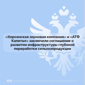 «Херсонская зерновая компания» и «АТФ Капитал» заключили соглашение о развитии инфраструктуры глубокой переработки сельхозпродукции