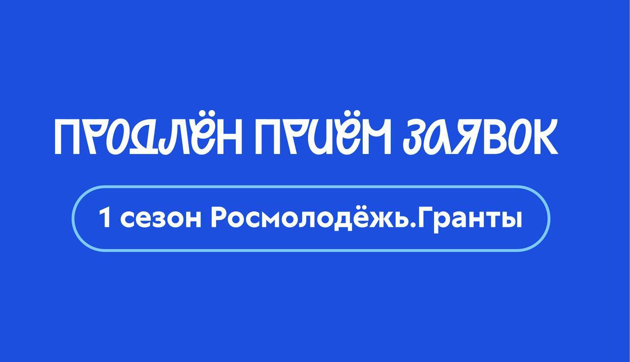 Росмолодёжь.Гранты продлили сроки подачи заявок!