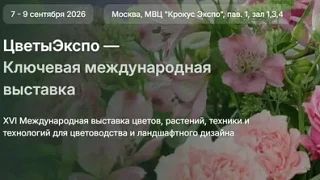 С 7 по 9 сентября 2026 года в г. Москве в МВЦ «Крокус-Экспо» состоится XVI Международная выставка цветов, растений, техники и технологий в цветоводстве и ландшафтном дизайне «ЦветыЭкспо-2026»