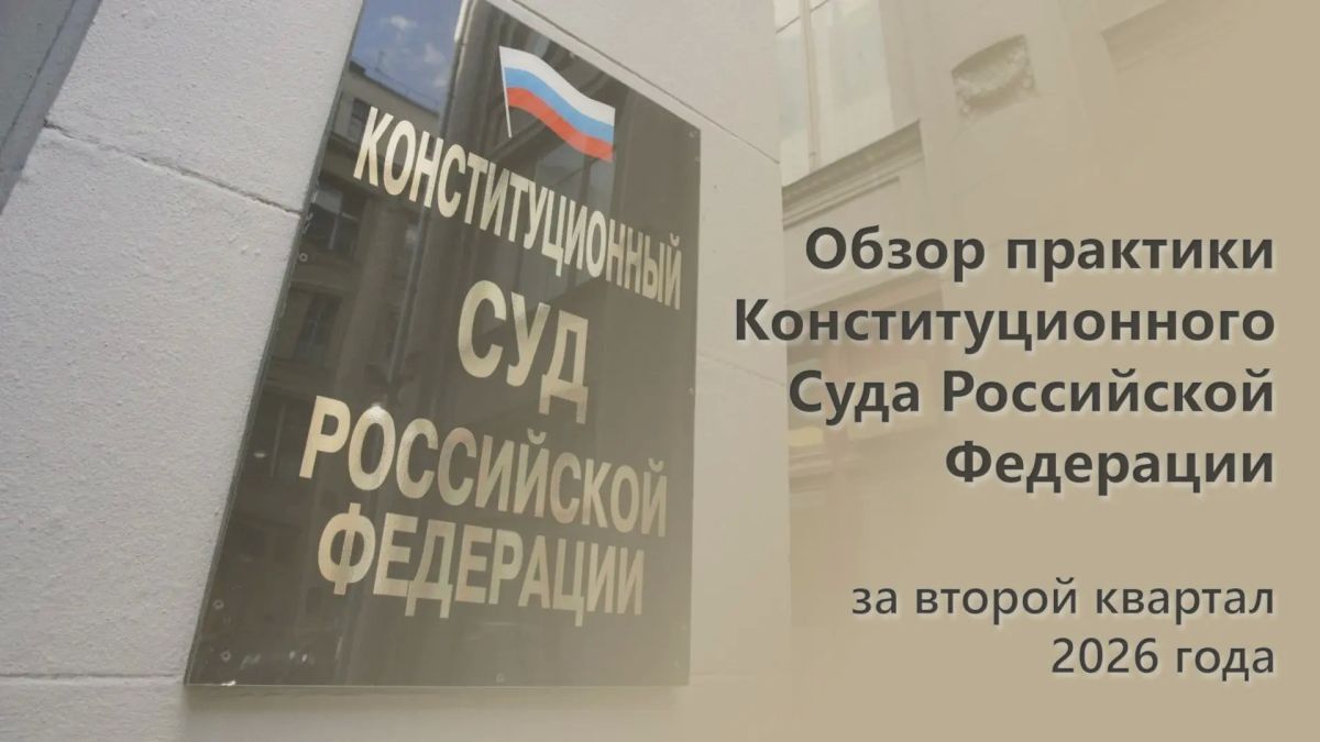 Конституционный Суд РФ опубликовал Обзор практики за второй квартал 2026 года
