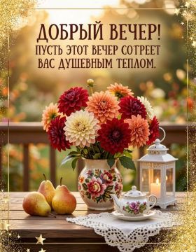 Добрый вечер, друзья!. Желаем вам хорошего вечера — спокойного, уютного, по-доброму теплого и душевного
