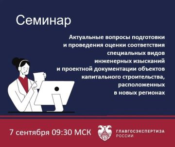 7 сентября Учебный центр Главгосэкспертизы России проведет семинар «Актуальные вопросы подготовки и проведения оценки соответствия специальных видов инженерных изысканий и проектной документации объектов капитального...
