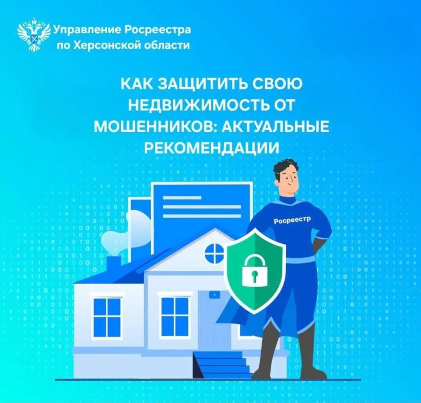 Управление Росреестра по Херсонской области напоминает гражданам о способах защиты своей недвижимости от мошенников