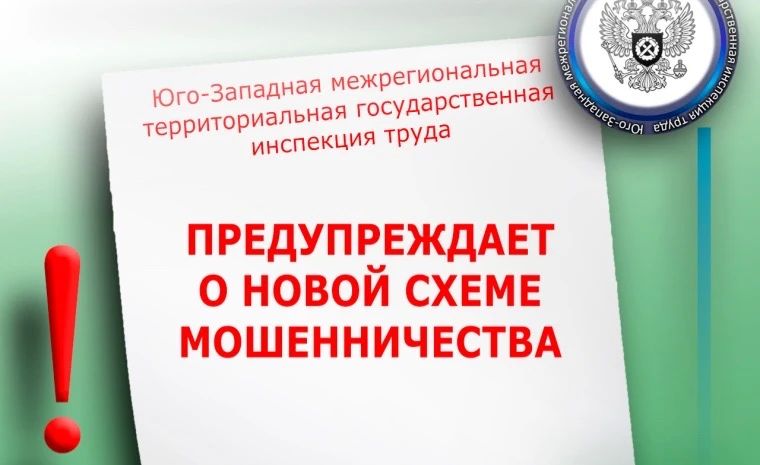Юго-Западная межрегиональная территориальная государственная инспекция труда уведомляет работодателей о новой схеме мошенничества!